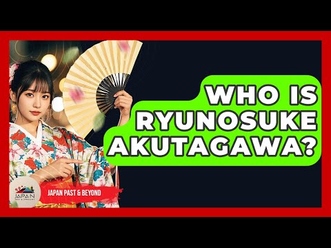 Who Is Ryunosuke Akutagawa? - Japan Past and Present