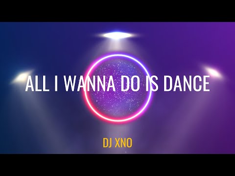 DJ xNo - All I Wanna Do Is Dance