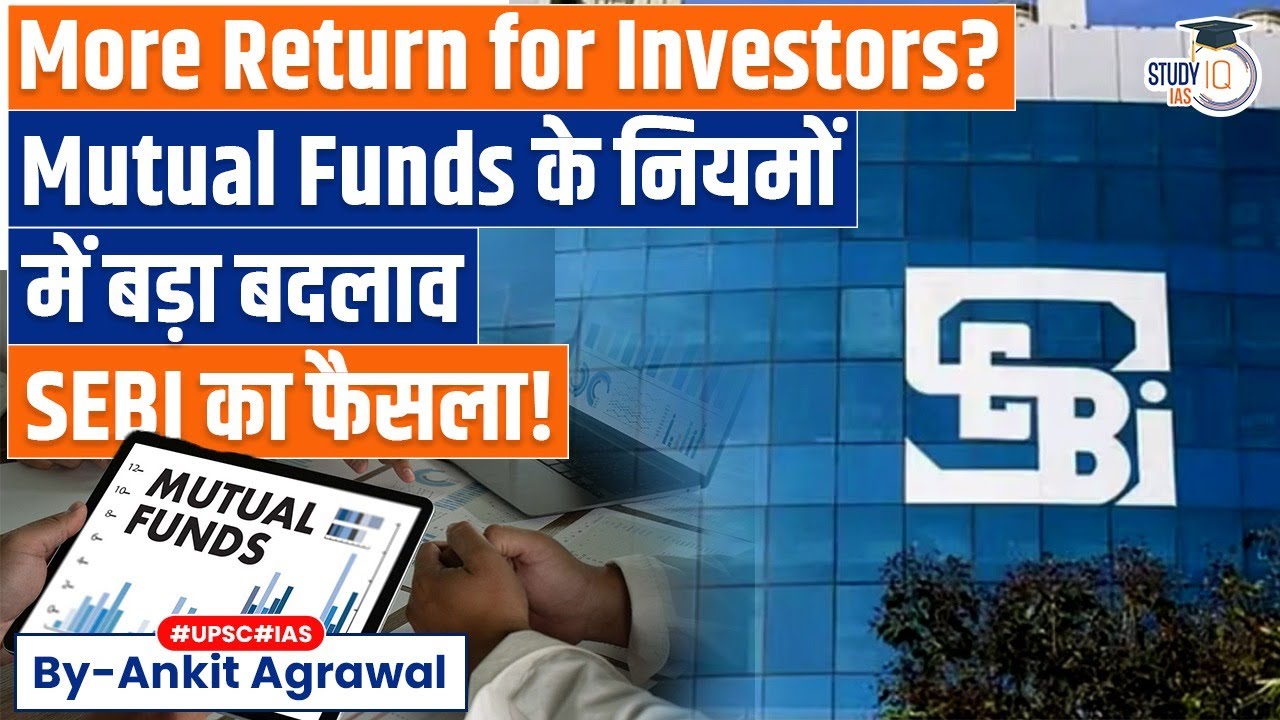 SEBI overhauls mutual fund regulations | Ankit Agrawal Study IQ