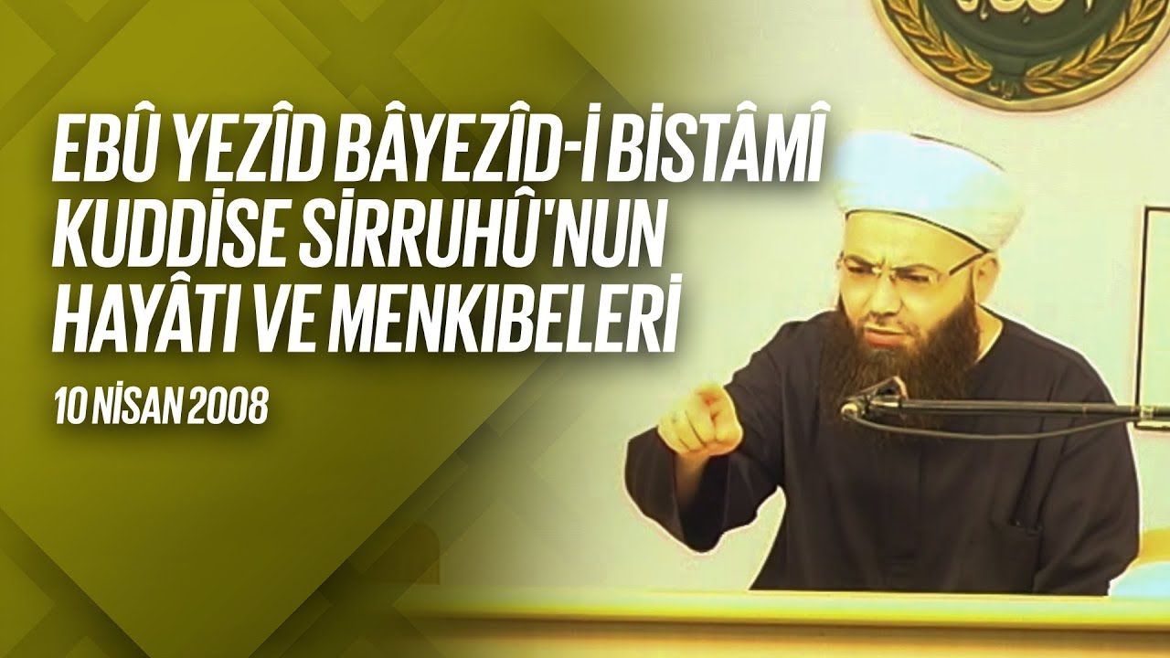 Ebû Yezîd Bâyezîd-i Bistâmî Kuddise Sirruhû'nun Hayâtı ve Menkıbeler 1. Bölüm (Fetih Mescidi) 10 Nisan 2008