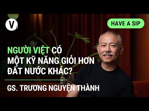 Người Việt có một kỹ năng giỏi hơn đất nước khác? - GS. Trương Nguyện Thành | #HaveASip111
