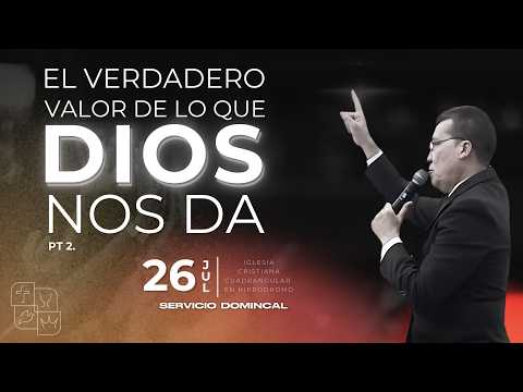 EL VERDADERO VALOR DE LO QUE DIOS NOS DA PT 2 - SERVICIO DE DOMINCIAL - 19 JULIO 2026