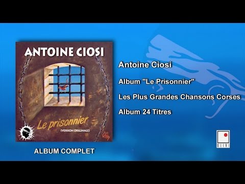 Antoine Ciosi - Album Le Prisonnier - 24 Titres - Album Complet - Les Plus Grandes Chansons Corses