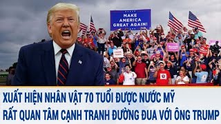 Xuất hiện nhân vật 70 tuổi được nước Mỹ rất quan tâm cạnh tranh đường đua với ông Trump