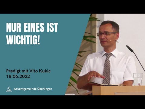"Nur eines ist wichtig!" - Predigt mit Vito Kukic vom 18.06.2022