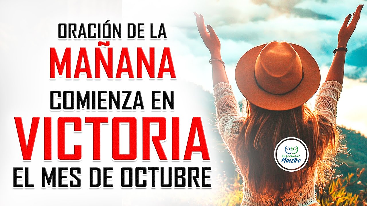 Oración de la MAÑANA para poner tu DÍA en las MANOS DE DIOS: COMIENZA EN VICTORIA EL MES DE OCTUBRE