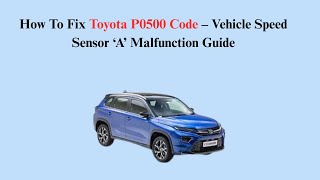 How To Fix Toyota P0500 Code – Vehicle Speed Sensor ‘A’ Malfunction Guide