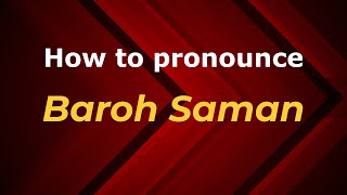 How to pronounce Baroh Saman