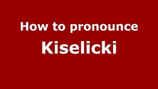 How to pronounce Kiselicki