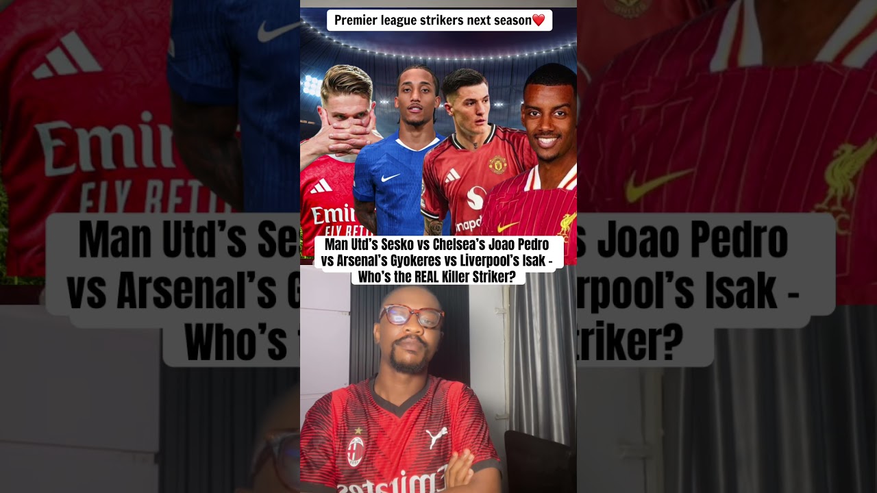 Man Utd’s Sesko vs Chelsea’s Joao Pedro vs Arsenal’s Gyokeres vs Liverpool’s Isak