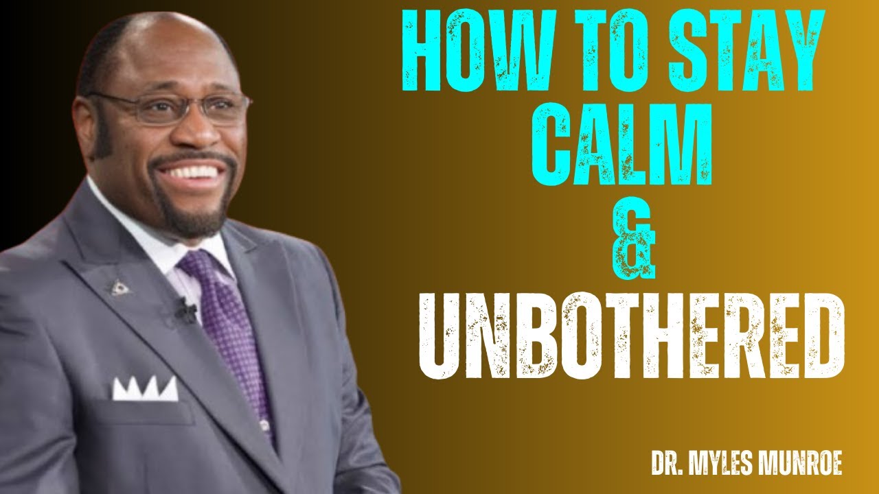 How to Stay Calm & Unbothered No Matter What! (Master Your Emotions)| Dr Myles Munroe