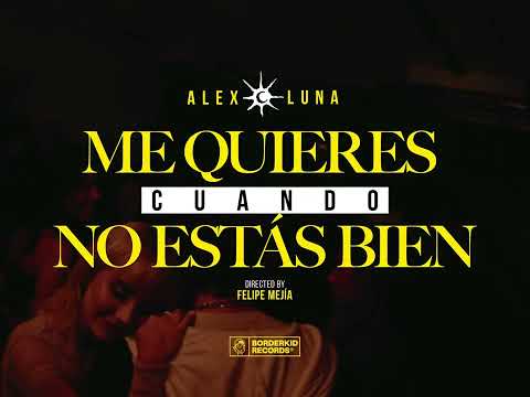 Alex Luna - Me Quieres Cuando No Estas Bien (Official Video)