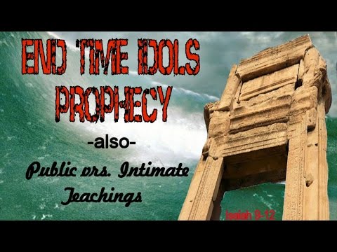 End Time Idols Prophecy & Public Vrs. Intimate Teachings - Isaiah 9-12