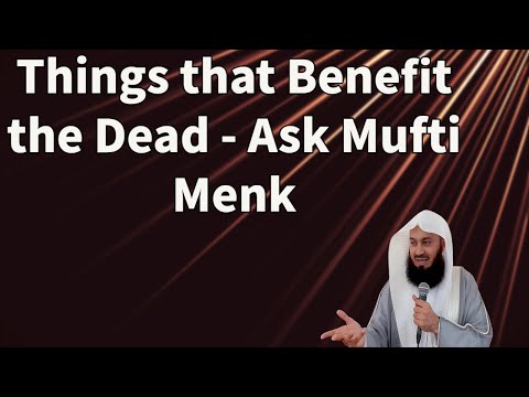 Things that Benefit the Dead - Ask Mufti Menk