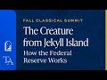 Brian Balfour The Creature From Jekyll Island The Federal Reserve Fall Classical Summit