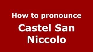 How to pronounce Castel San Niccolo