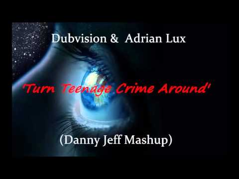 Dubvision &  Adrian Lux -Turn Teenage Crime Around (Danny Jeff Mashup)