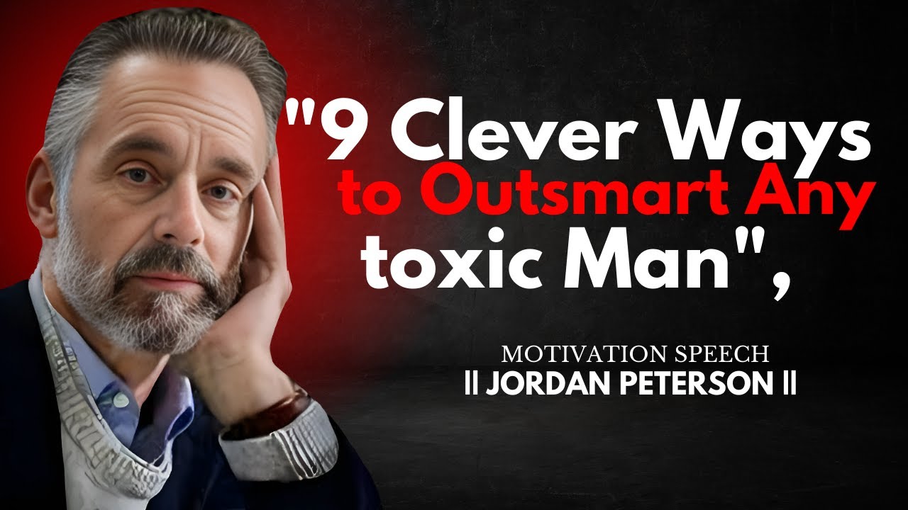 9 Clever Ways to Outsmart Any Toxic Man – A Jordan Peterson Perspective