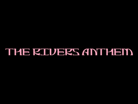 Video thumbnail for RIVERS ANTHEM