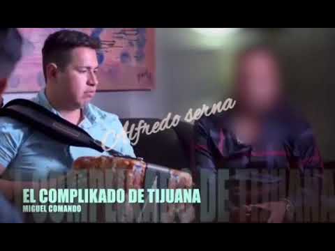Miguel comando (EL COMPLIKADO DE TIJUANA 2019)