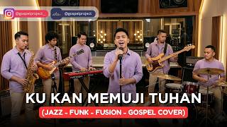 Download lagu KU KAN MEMUJI TUHAN | JAZZ-FUNK-FUSION-GOSPEL COVER mp3