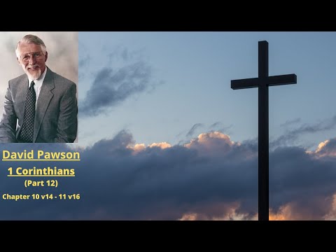 New Testament Studies: 1 Corinthians (12): Chapter 10 v14 to 11 v16 -- David Pawson