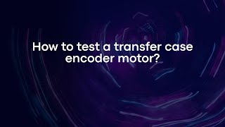 How to test a transfer case encoder motor?
