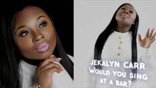 Jekalyn Carr answers the question: Would you go to a bar and sing?