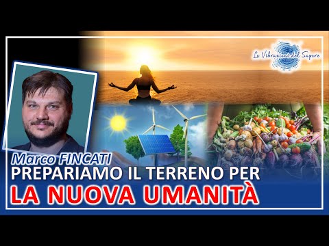 Prepariamo il terreno per la nuova umanità - Marco Fincati