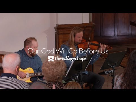 “Our God Will Go Before Us” - The Village Chapel Worship