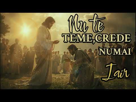 Nu Teme Crede Numai| O Cântare Inspirată din INVIEREA FIICEI LUI IAIR| Luca  CAP.8