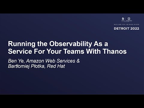 Running the Observability As a Service For Your Teams With Thanos - Ben Ye & Bartłomiej Płotka