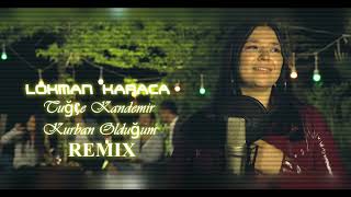 Tuğçe Kandemir  Kurban Olduğum Remix ( LOKMAN KARACA )