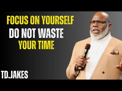 Focus On Yourself & Stop Wasting Time | TD Jakes Motivational Speech That Will Change Your Life