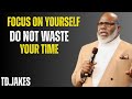 Focus On Yourself Stop Wasting Time TD Jakes Motivational Speech That Will Change Your Life