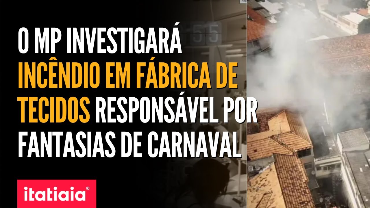 O MP VAI INVESTIGAR INCÊNDIO EM FÁBRICA DE TECIDOS RESPONSÁVEL POR FANTASIAS DE CARNAVAL