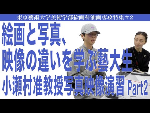 建築学科 絵画と写真、映像の違いを学ぶ藝大生 小瀬村准教授 写真映像演習 Part2 東京藝術大学美術学部絵画科油画専攻特集#2