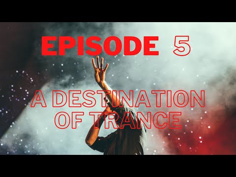 A Destination of Trance | Episode 5