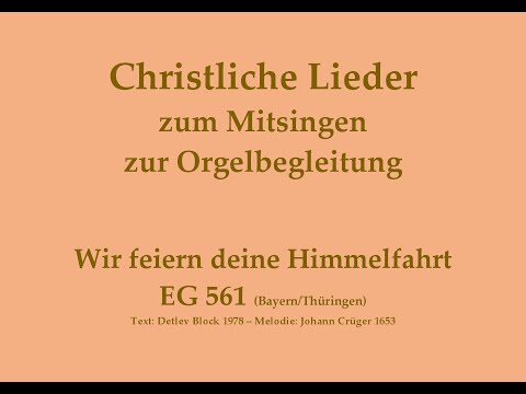 Wir feiern deine Himmelfahrt EG 561 Himmelfahrtslied zum Mitsingen mit Orgelbegleitung