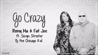 Go Crazy Lyrics ~ Remy Ma & Fat Joe ft. Sevyn Streeter, Bj the Chicago Kid