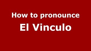 How to pronounce El Vinculo
