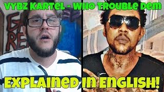 Vybz Kartel - Who Trouble Dem (Explained In English!) FREE WORLD BOSS!