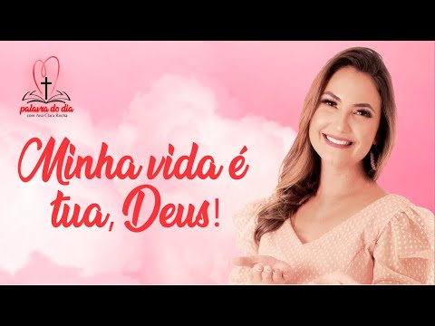 Minha vida é tua, Deus! - Ana Clara Rocha - Palavra do Dia 09/08/22