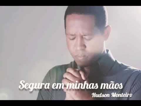 Segura Em Minhas Mãos - Hudson Monteiro