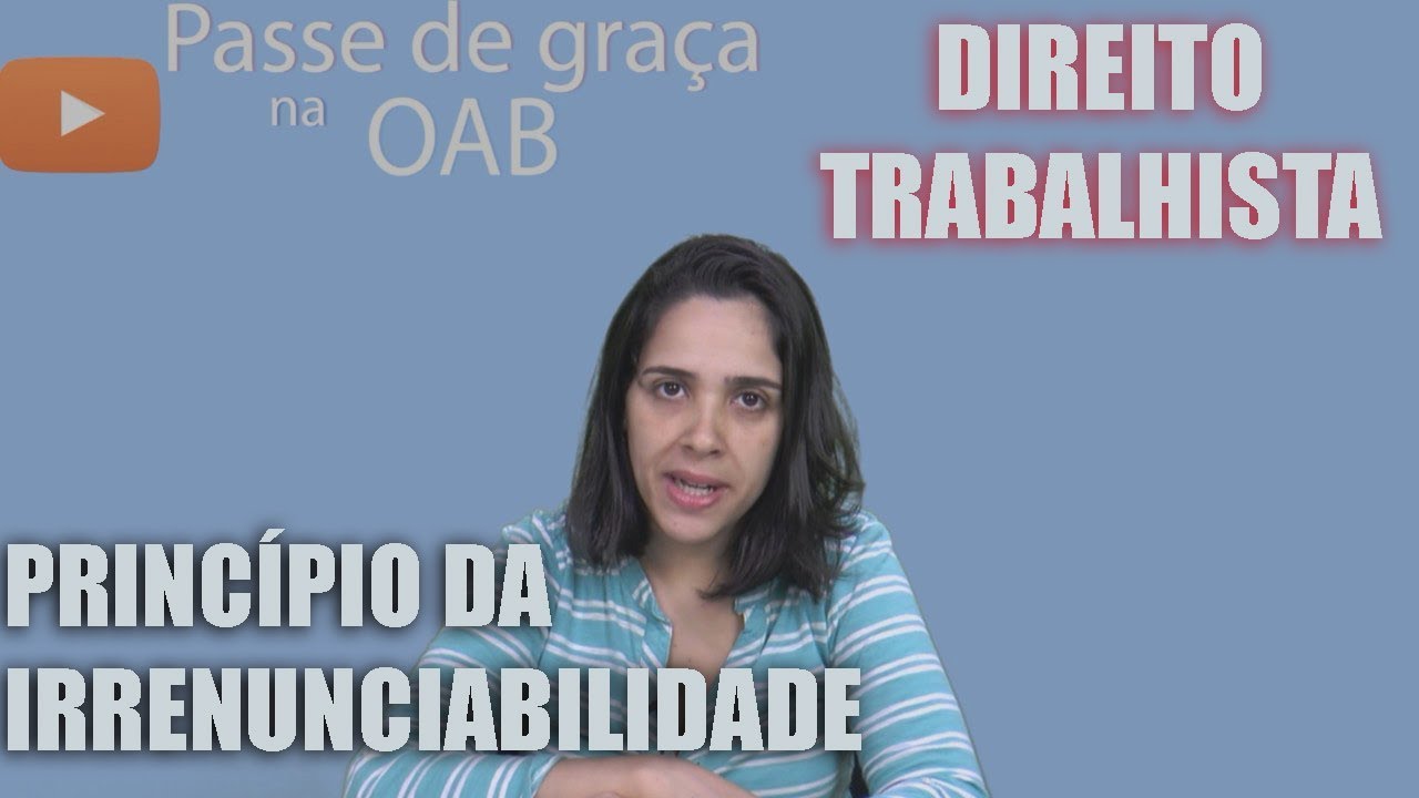 Princípio da Irrenunciabilidade - Direito Trabalhista - Aula 17 - 2017 prova da OAB
