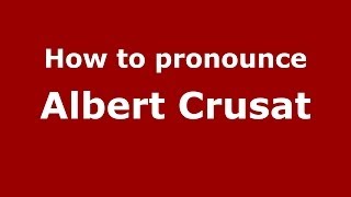 How to pronounce Albert Crusat