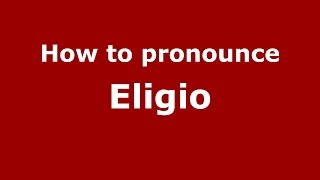 How to pronounce Eligio