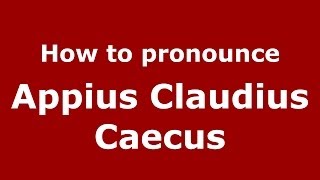 How to pronounce Appius Claudius Caecus