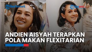 Penyanyi Andien Aisyah Terapkan Pola Makan Flexitarian, Begini Penjelasannya