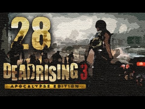 Dead Rising 3: Apocalypse Edition Walkthrough Gameplay - Part 28 [PC HD]
